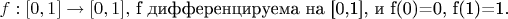 $f:[0,1]\rightarrow[0,1], $ f дифференцируема на [0,1], и f(0)=0, f(1)=1.