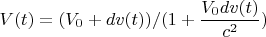 \[
V(t) = (V_0  + dv(t))/(1 + \frac{{V_0 dv(t)}}{{c^2 }})
\]