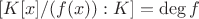 $[K[x]/(f(x)) : K]=\deg f$