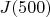 $J(500)$