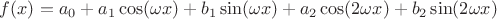 $f(x) =  a_0 + a_1\cos(\omega x) + b_1\sin(\omega x) + a_2\cos(2\omega x) + b_2\sin(2\omega x)$