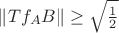 $\|Tf_AB\| \geq \sqrt{\frac12}$