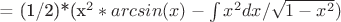= (1/2)*({x^2}*arcsin(x) - \int{{x^2}dx}/\sqrt{1-x^2})