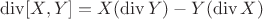 $\operatorname{div}[X, Y]=X(\operatorname{div}Y)- Y(\operatorname{div}X)$