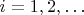 $i=1,2,\dots$