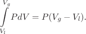 $$\int\limits_{V_l}^{V_g}PdV=P(V_g-V_l).$$