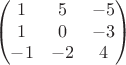 $$\begin{pmatrix}
1 & 5 & -5\\ 
1 & 0 & -3\\ 
-1 & -2 & 4
\end{pmatrix}$$