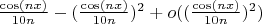 $\frac{\cos(nx)}{10n} - (\frac{\cos(nx)}{10n})^{2} + o((\frac{\cos(nx)}{10n})^{2})$