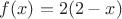 $f(x)=2(2-x)