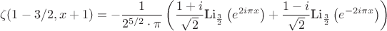 $$ \zeta(1-3/2,x+1) =  - \frac{1}{2^{5/2} \cdot\pi} \left(  \frac{1+ i}{\sqrt{2}} \text{Li}_{\frac{3}{2}}\left(e^{  2 i \pi  x}\right)  + \frac{1- i}{\sqrt{2}} \text{Li}_{\frac{3}{2}}\left(e^{ -2 i \pi  x}\right) \right) $$
