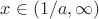 $x \in (1/a,\infty)$ $x \in (1/a,\infty)$
