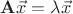 $\mathbf{A}\vec{x} = \lambda \vec{x}$
