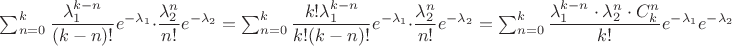 $\sum_{n=0}^{k}\dfrac{\lambda_1^{k-n}}{(k-n)!}e^{-\lambda_1} \cdot \dfrac{\lambda_2^n}{n!}e^{-\lambda_2}=\sum_{n=0}^{k}\dfrac{k!\lambda_1^{k-n}}{k!(k-n)!}e^{-\lambda_1} \cdot \dfrac{\lambda_2^n}{n!}e^{-\lambda_2}=\sum_{n=0}^{k}\dfrac{\lambda_1^{k-n}\cdot \lambda_2^n\cdot C_k^n}{k!}e^{-\lambda_1}e^{-\lambda_2}$