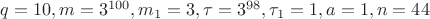 $q=10,m=3^{100},m_1=3,\tau=3^{98},\tau_1=1,a=1,n=44$