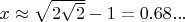 $x \approx \sqrt{2\sqrt{2}} - 1 = 0.68...}$