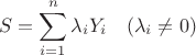 $$S=\sum\limits_{i=1}^n\lambda_i Y_i\quad(\lambda_i\neq 0)$$