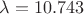 $\lambda = 10.743$