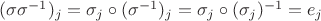 $(\sigma \sigma^{-1})_j = \sigma_j \circ (\sigma^{-1})_j = \sigma_j \circ (\sigma_j)^{-1} = e_j $