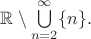 ${\Bbb R}\setminus\bigcup\limits_{n=2}^{\infty}\{n\}.$