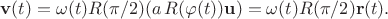 $$\mathbf v(t) = \omega(t)R(\pi/2)(a\,R(\varphi(t))\mathbf u) = \omega(t)R(\pi/2)\mathbf r(t).$$