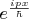 $e^{\frac{ipx}{\hbar}}$