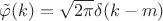 $\tilde{\varphi}(k)=\sqrt{2\pi}\delta(k-m)$