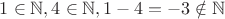 $1 \in \mathbb{N}, 4 \in \mathbb{N},  1 - 4 = -3 \notin \mathbb{N}$