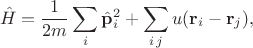 $$\hat{H}=\frac{1}{2m}\sum_i \hat {\mathbf p}^2_i +\sum_{i\,j}u(\mathbf r _i - \mathbf r _j),$$
