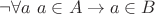 $\neg \forall a ~ a \in A \to a \in B$