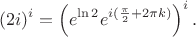 $$ (2i)^i=\left (e^{\ln 2}e^{i(\frac{\pi}{2}+2 \pi k)} \right )^i.$$