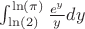 $\int_{\ln(2)}^{\ln(\pi)}\frac{e^y}{y}dy$