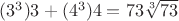 $(3^3)3 + (4^3)4 = 73\sqrt[3]{73} $