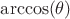 $\arccos (\theta)$