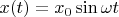 $x(t)=x_0\sin \omega t$