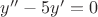 ${y''}-{5y'}={0}$