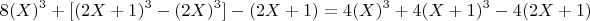 $$ 8(X)^3+[(2X+1)^3 -(2X)^3]- (2X+1)=4(X)^3+4(X+1)^3 - 4(2X+1)  $$