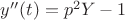 $y''(t)=p^2Y-1$