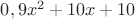 $0,9x^2+10x+10$ $0,9x^2+10x+10$
