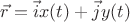 $\vec{r}=\vec{i}x(t)+\vec{j}y(t)$