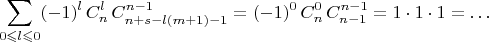 $$\sum_{0\leqslant l\leqslant0} (-1)^l\, C_n^l\, C_{n+s-l (m+1)-1}^{n-1} = (-1)^0\, C_n^0\, C_{n-1}^{n-1} = 1\cdot1\cdot1 = \ldots$$