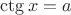 $\ctg x = a$