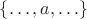 $\{\ldots,a,\ldots\}$