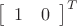 $\left[\begin{array}{cc}1 & 0\end{array}\right]^{T}$