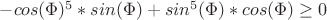 $-cos(\Phi)^5*sin(\Phi)+sin^5(\Phi)*cos(\Phi) \ge 0 $
