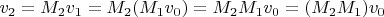 $v_2=M_2v_1=M_2(M_1v_0)=M_2M_1v_0=(M_2M_1)v_0$