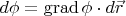$ d\phi = \operatorname{grad}\phi \cdot d\vec{r}$