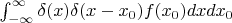 $\int_{-\infty}^{\infty} \delta(x)\delta(x-x_{0})f(x_0)dxdx_0$