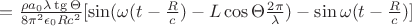 $=\tfrac{\rho a_0 \lambda \tg\Theta }{8\pi ^2 \epsilon_0 R c^2 } [\sin(\omega (t-\tfrac{R}{c}) - L\cos\Theta \tfrac{2\pi}{\lambda}) - \sin\omega (t-\tfrac{R}{c} )]$