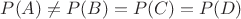 $P(A)\neq P(B)=P(C)=P(D)$