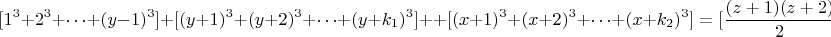 $$ [1^3 + 2^3 +&hellip;+(y-1)^3]   + [(y + 1)^3 +(y +2)^3 +&hellip;+(y +k_1)^3]   +
+  [(x + 1)^3 +(x +2)^3 +&hellip;+ (x + k_2)^3] = [\frac{(z +1)(z +2)}{2}]^2-z^3$$